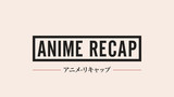 Anime Recap